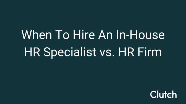 When To Hire An In-House HR Specialist vs. HR Firm