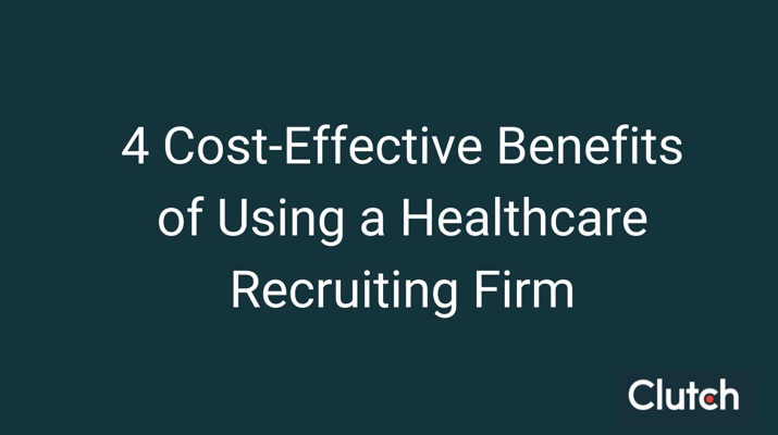 4 Cost-Effective Benefits of Using a Healthcare Recruiting Firm