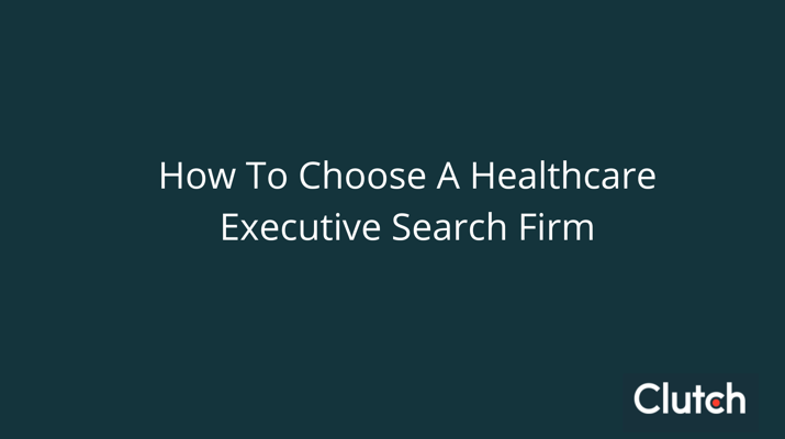 How to Choose a Healthcare Executive Search Firm