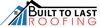 Built To Last Roofing Logo